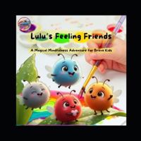 Lulu’s Feeling Friends: A Magical Mindfulness Adventure for Brave Kids B0G4RW999L Book Cover