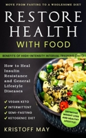 RESTORE HEALTH WITH FOOD: Ketogenic Diet , Vegan Keto ; Intermittent , Semi - Fasting ; Move From Fasting To A Wholesome Diet ; How To Heal Insulin Resistance and General Lifestyle Diseases ; HIIT B08WP7H53Q Book Cover