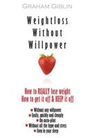 Weightloss Without Willpower: How to really lose weight easily and quickly, without any willpower 1469983605 Book Cover