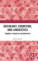Sociology, Cognition, and Linguistics: Towards a Theory of Sociognistics 1041091540 Book Cover