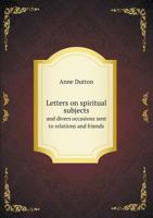 Letters on Spiritual Subjects and Divers Occasions: Sent to Relations and Friends; Volume 1 1170943330 Book Cover