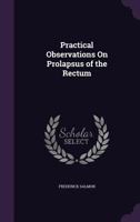 Practical Observations on Prolapsus of the Rectum 1437046193 Book Cover