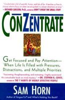 ConZentrate: Get Focused and Pay Attention--When Life Is Filled with Pressures, Distractions, and Multiple Priorities 0312270100 Book Cover