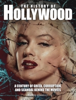 The History of Hollywood: A Century of Greed, Corruption, and Scandal Behind the Movies 1838862781 Book Cover
