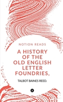 A History of the Old English Letter Foundries, With Notes Historical and Bibliographical on the Rise and Progress of English Typography 1015310222 Book Cover