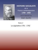 Histoire socialiste de la Franc contemporaine 1789-1900: Tome 2 La Législative 1791-1792 (French Edition) 2322239453 Book Cover