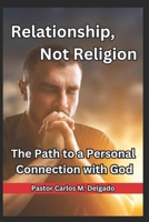 Relationship, Not Religion The Path to a Personal Connection with God B0DX1HNJ2Y Book Cover
