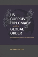 Us Coercive Diplomacy and the Global Order: A Critical Analysis of Post-Cold War Strategies 1638573484 Book Cover