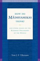 How Do Madhyamikas Think?: And Other Essays on the Buddhist Philosophy of the Middle 1614292515 Book Cover