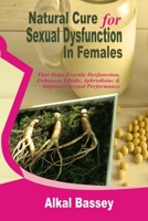 Natural Cure for Sexual Dysfunction In Females: That Stops Clitoris Erectile Dysfunction, Enhances Libido, Aphrodisiac and Improves Sexual Performance B086FZWMPL Book Cover