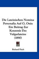 Die Lateinischen Nomina Personalia Auf O, Onis: Ein Beitrag Zur Kenntnis Des Vulgarlateins (1890) 1141317133 Book Cover