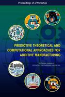 Predictive Theoretical and Computational Approaches for Additive Manufacturing: Proceedings of a Workshop 0309449758 Book Cover
