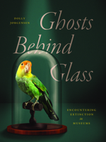 Ghosts Behind Glass: Encountering Extinction in Museums 0226842304 Book Cover