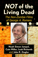 Not of the Living Dead: The Non-Zombie Films of George A. Romero 1476685681 Book Cover