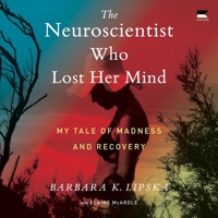 The Neuroscientist Who Lost Her Mind: My Tale of Madness and Recovery B0F9KF673P Book Cover