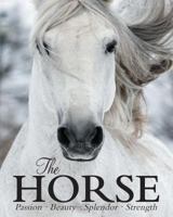 The Horse: Passion, Beauty, Splendor, Strength 1472351460 Book Cover