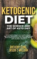 Ketogenic Diet - The Science and Art of Keto Diet: A Complete Beginner's Guide to Reset Your Slow Metabolism with Keto, Lose Weight Fast and Supercharge your Mental Clarity with the Keto Lifestyle 1646067193 Book Cover