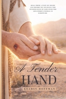 A Tender Hand: Heal From A Past Of Shame And Regret By Studying The Tender Hand Of God Over The Adulterous Woman In Scripture B0GZDWG4HK Book Cover