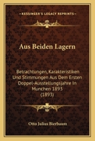 Aus Beiden Lagern: Betrachtungen, Karakteristiken Und Stimmungen Aus Dem Ersten Doppel-Ausstellungsjahre In Munchen 1893 (1893) 1168032512 Book Cover