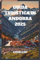 GUIDA TURISTICA DI ANDORRA 2025: "Esplora il gioiello nascosto dei Pirenei" (Italian Edition) B0DYJ84T64 Book Cover