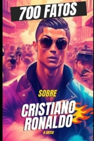 Cristiano Ronaldo: 700 Fatos: Futebol Livro (Portuguese Edition) B0F63BC2SS Book Cover