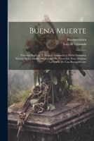 Buena Muerte: Fervosas Suplicas, Y Tiernas Alabanzas A Maria Santisima Nuestra Dulce Madre, Implorando Su Patrocinio Para Alcanzar L 1021290122 Book Cover