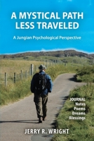 A Mystical Path Less Traveled: A Jungian Psychological Perspective - Journal Notes, Poems, Dreams, and Blessings 1630519375 Book Cover