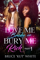 Love Me Broke Or Bury Me Rich: Part One B091GQ6WCD Book Cover