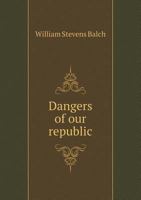 Dangers of Our Republic; 1359489843 Book Cover