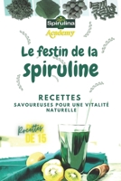 le festin de la spiruline: Recettes savoureuses pour une vitalité naturelle B0C9SJ2SMD Book Cover