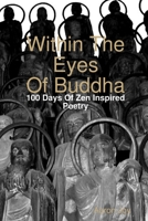 Within The Eyes Of Buddha: 100 Days Of Zen Inspired Poetry 0557023653 Book Cover