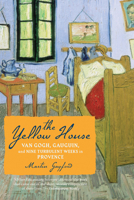 The Yellow House: Van Gogh, Gauguin and Nine Turbulent Weeks in Arles 0618990585 Book Cover