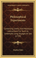 Philosophical Experiments Containing Useful and Necessary Instructions for Such as Undertake Long Voyages at Sea 0526390301 Book Cover