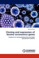 Cloning and expression of bovine coronavirus genes: Emphasis on nucleocapsid protein and Spike glycoprotein subunits 3847349384 Book Cover