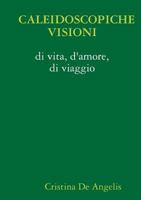 CALEIDOSCOPICHE VISIONI di vita, d'amore, di viaggio 1291786015 Book Cover