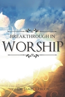 Breakthrough in Worship B0FHB8TY2Q Book Cover