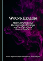 Wound Healing: Molecular Pathways, Therapies, Shortcomings, and the Potential of Natural Products 1036448592 Book Cover