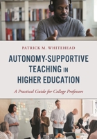 Autonomy-Supportive Teaching in Higher Education: A Practical Guide for College Professors 153817720X Book Cover
