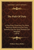 The Path Of Duty: A Few Plain Directions For More Worthily Performing Our Duty Towards God, Our Duty Towards Our Neighbor 1175224715 Book Cover