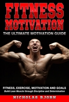 Fitness Motivation: The Ultimate Motivation Guide: Fitness, Exercise, Motivation and Goals - Build Lean Muscle through Discipline and Determination 1096735229 Book Cover