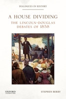 A House Dividing: The Lincoln-Douglas Debates of 1858 0199389969 Book Cover