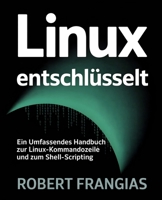 Linux Entschlüsselt: Ein Umfassendes Handbuch zur Linux-Kommandozeile und zum Shell-Scripting (German Edition) B0F749DS6L Book Cover
