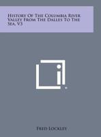 History of the Columbia River Valley from the Dalles to the Sea, V3 1258824620 Book Cover