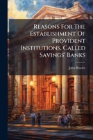 Reasons For The Establishment Of Provident Institutions, Called Savings' Banks... 1278787585 Book Cover