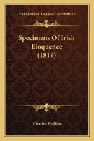 Specimens of Irish Eloquence: Now First Arranged and Collected, with Biographical Notices, and a Preface 1179302753 Book Cover