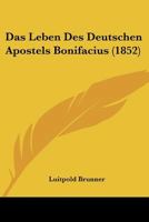 Das Leben Des Deutschen Apostels Bonifacius (1852) 1160368198 Book Cover