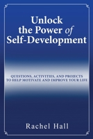 Unlock the Power of Self-Development: Questions, Activities, and Projects to Help Motivate and Improve Your Life 1733250700 Book Cover