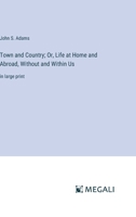 Town and Country; Or, Life at Home and Abroad, Without and Within Us: in large print 338703430X Book Cover
