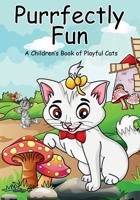 Purrfectly Fun: A Children's Book of Playful Cats features rhyming stories about mischievous, hardworking, and fun-loving cats—ideal for kids ages 6-8 to enjoy! B0DV4JRQF2 Book Cover