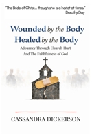 Wounded By The Body, Healed By The Body: A Journey Through Church Hurt and The Faithfulness of God B0GQ9STZXZ Book Cover
